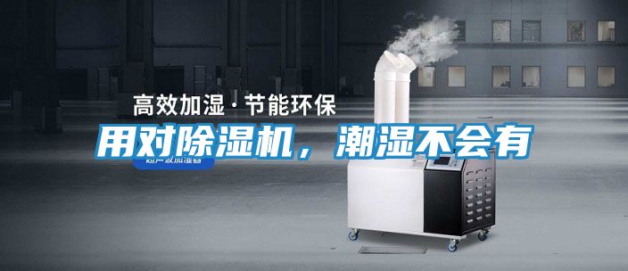 用对除湿机，潮湿不会有