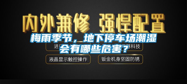 梅雨季节，地下停车场潮湿会有哪些危害？
