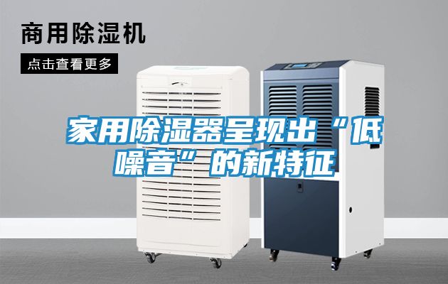 家用除湿器呈现出“低噪音”的新特征