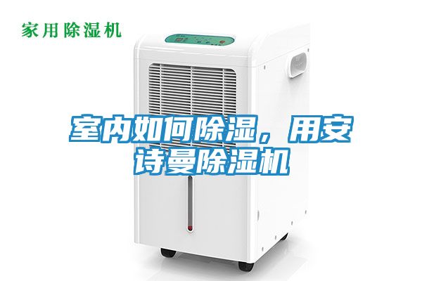 室内如何除湿，用安诗曼除湿机