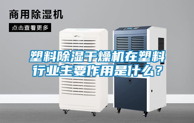 塑料除湿干燥机在塑料行业主要作用是什么？