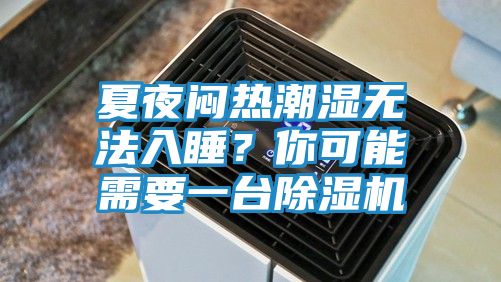 夏夜闷热潮湿无法入睡？你可能需要一台除湿机