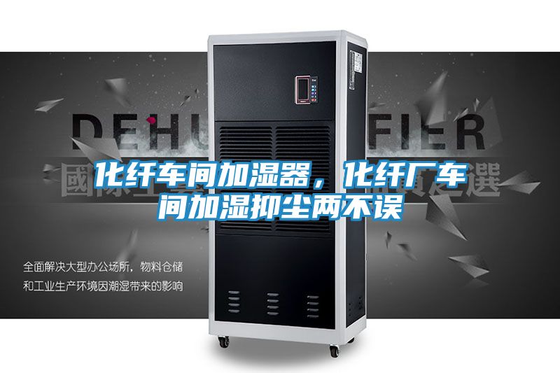 化纤车间加湿器，化纤厂车间加湿抑尘两不误