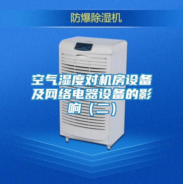 空气湿度对机房设备及网络电器设备的影响（二）