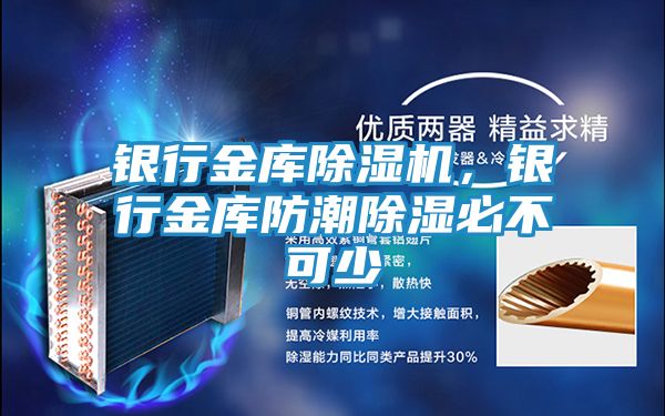 银行金库除湿机,银行金库防潮除湿必不可少