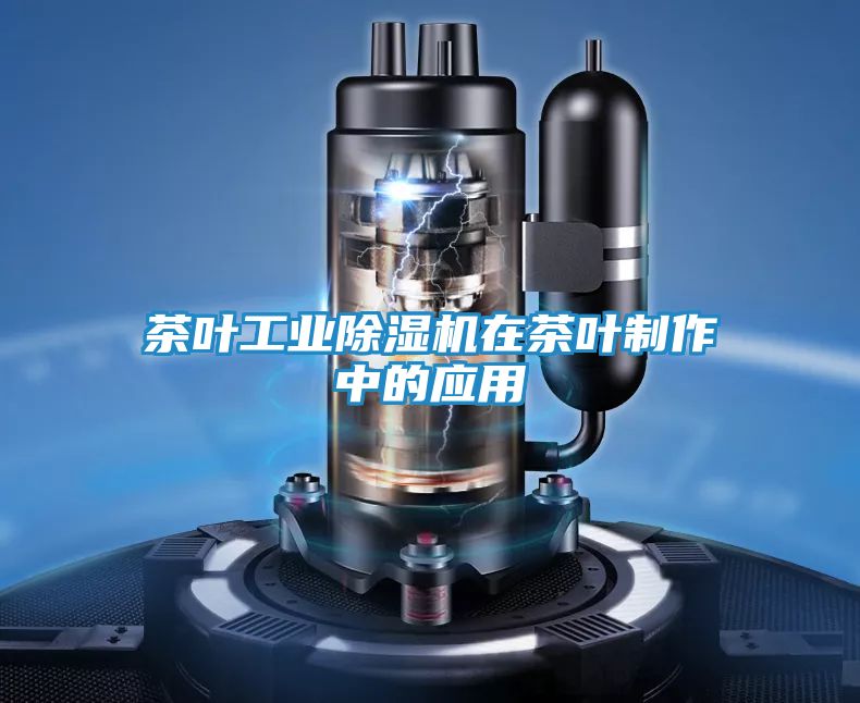 茶叶工业除湿机在茶叶制作中的应用