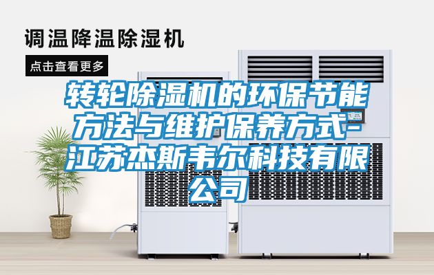 转轮除湿机的环保节能方法与维护保养方式-江苏杰斯韦尔科技有限公司