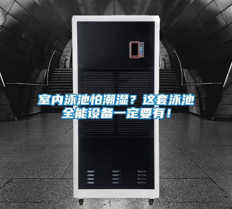 室内泳池怕潮湿？这套泳池全能设备一定要有！