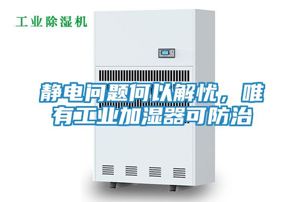 静电问题何以解忧，唯有工业加湿器可防治
