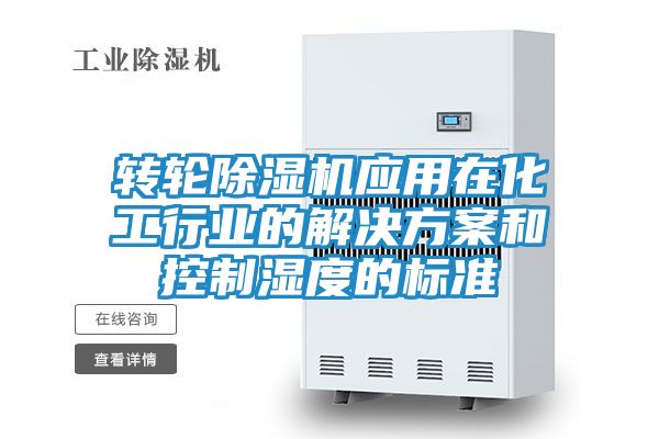 转轮除湿机应用在化工行业的解决方案和控制湿度的标准
