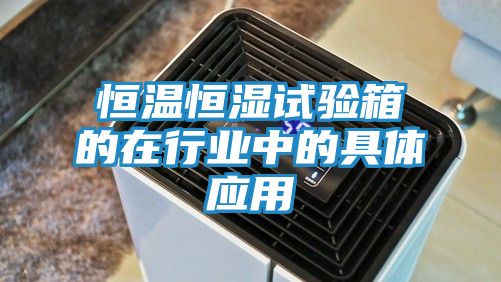 恒温恒湿试验箱的在行业中的具体应用