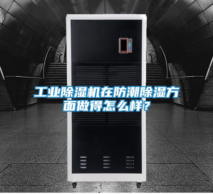 工业除湿机在防潮除湿方面做得怎么样？