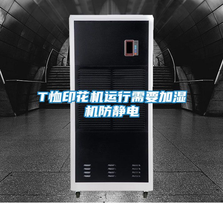 T恤印花机运行需要加湿机防静电