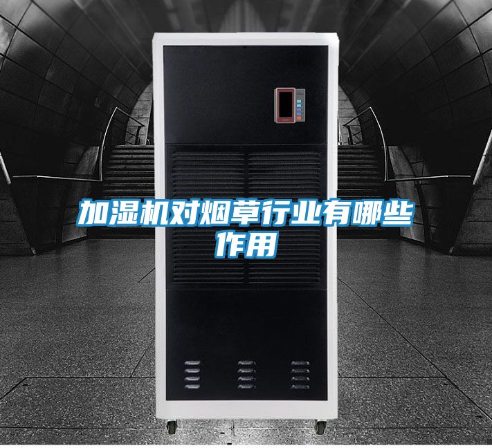 加湿机对烟草行业有哪些作用
