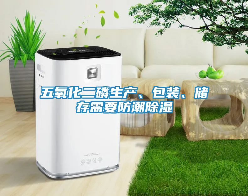 五氧化二磷生产、包装、储存需要防潮除湿