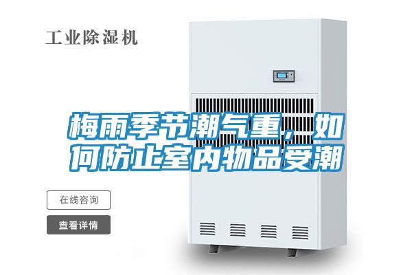 梅雨季节潮气重，如何防止室内物品受潮