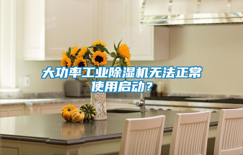 大功率工业除湿机无法正常使用启动？