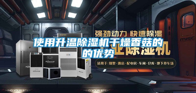 使用升温除湿机干燥香菇的的优势