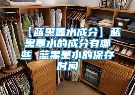 【蓝黑墨水成分】蓝黑墨水的成分有哪些 蓝黑墨水的保存时间