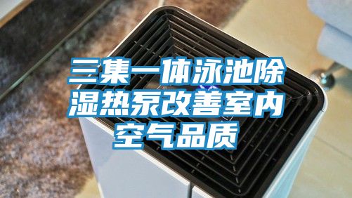 三集一体泳池除湿热泵改善室内空气品质