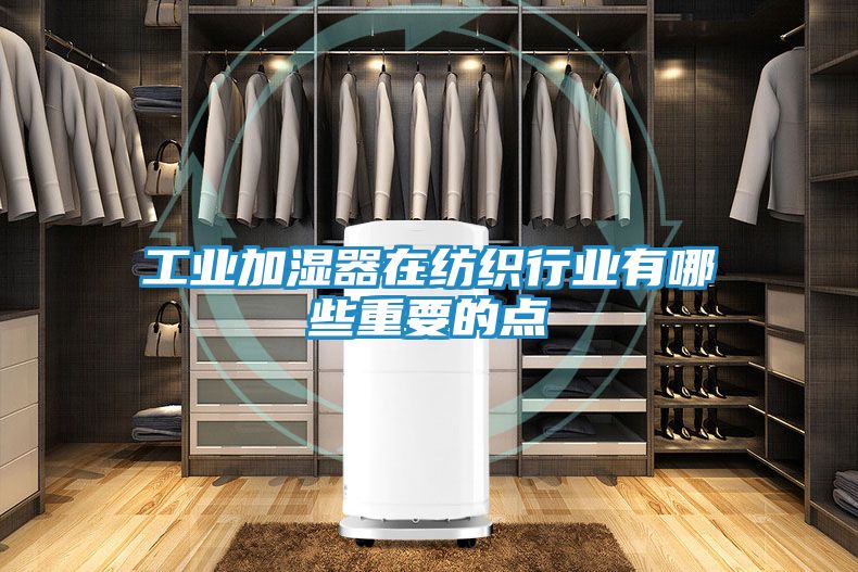 工业加湿器在纺织行业有哪些重要的点