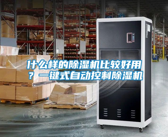 什么样的除湿机比较好用?一键式自动控制除湿机