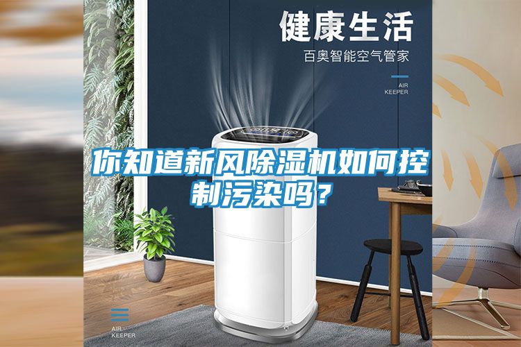 你知道新风除湿机如何控制污染吗?