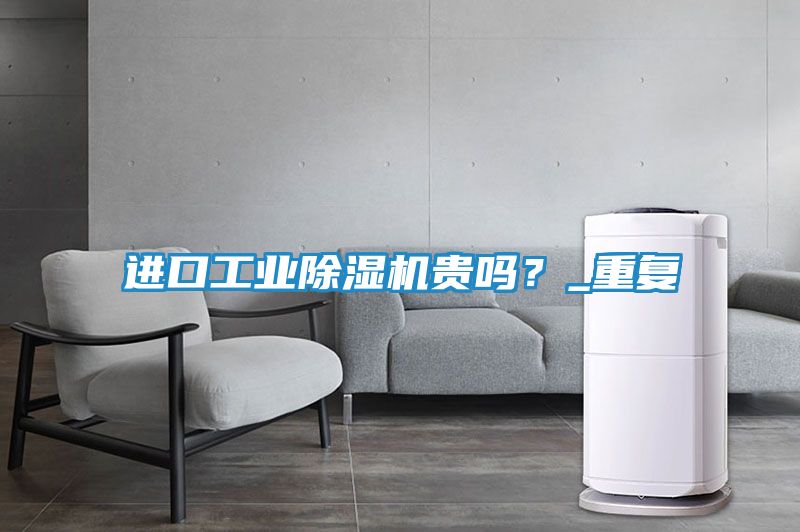 进口工业除湿机贵吗？_重复