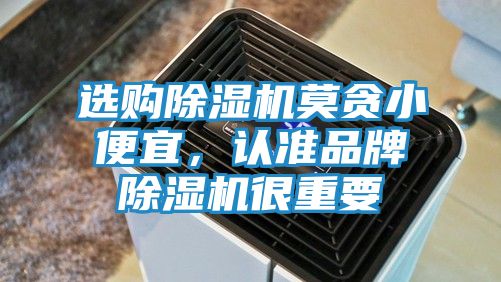 选购除湿机莫贪小便宜，认准品牌除湿机很重要