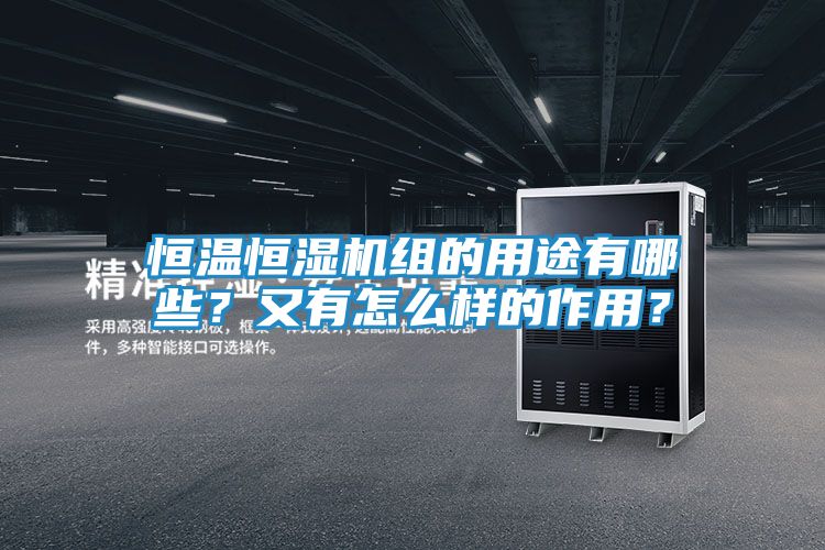 恒温恒湿机组的用途有哪些?又有怎么样的作用?