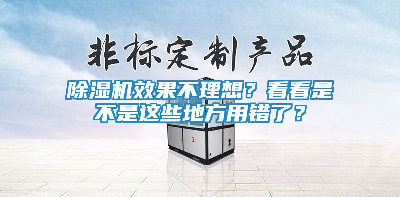 除湿机效果不理想？看看是不是这些地方用错了？
