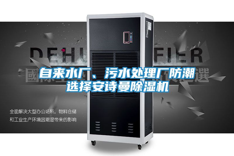 自来水厂、污水处理厂防潮选择安诗曼除湿机