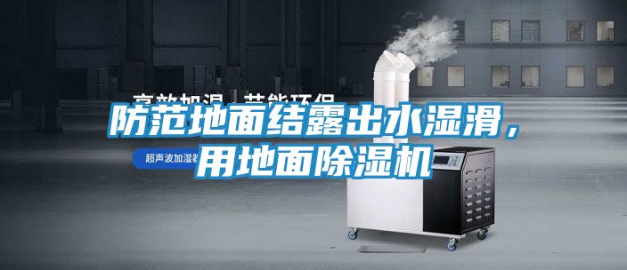 防范地面结露出水湿滑，用地面除湿机