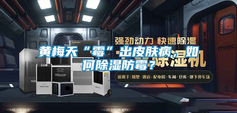 黄梅天“霉”出皮肤病,如何除湿防霉?