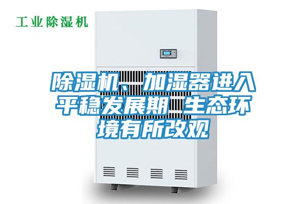 除湿机、加湿器进入平稳发展期 生态环境有所改观