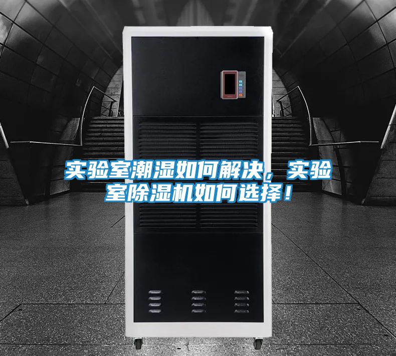 实验室潮湿如何解决，实验室除湿机如何选择！