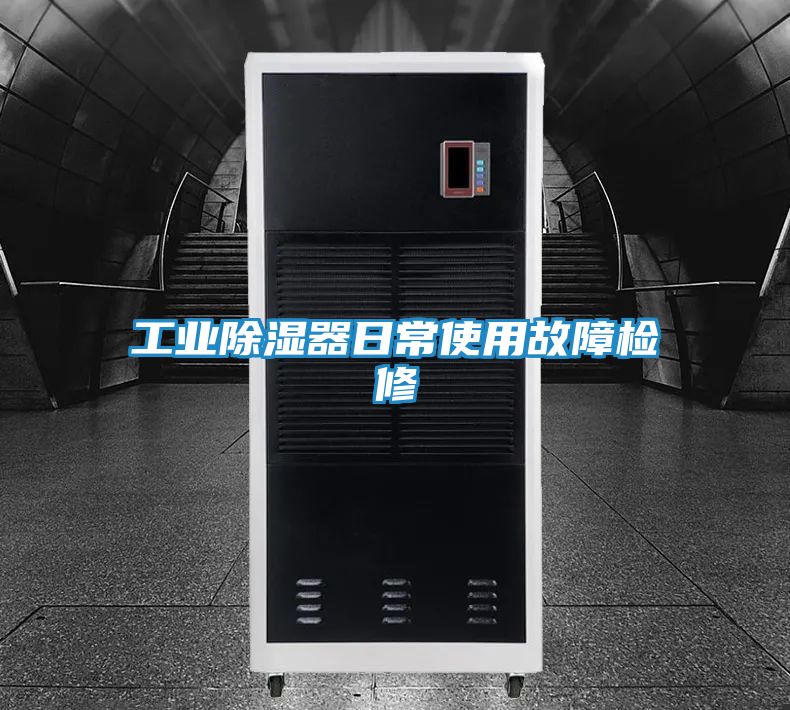 工业除湿器日常使用故障检修