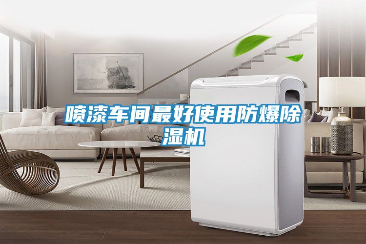 喷漆车间最好使用防爆除湿机