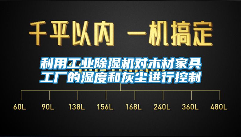 利用工业除湿机对木材家具工厂的湿度和灰尘进行控制
