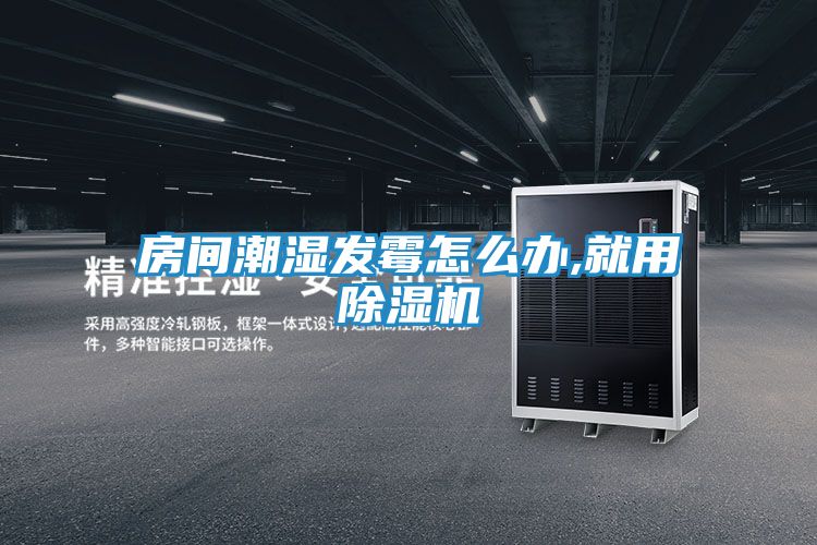 房间潮湿发霉怎么办,就用除湿机