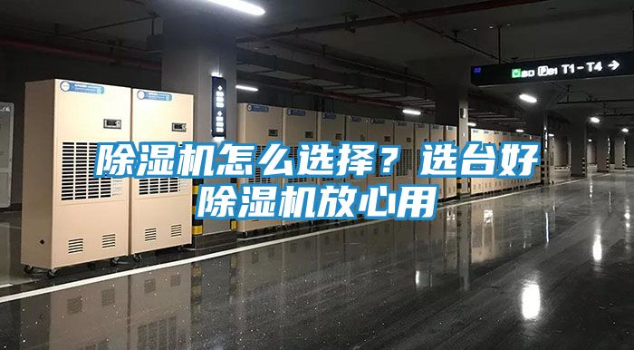 除湿机怎么选择？选台好除湿机放心用