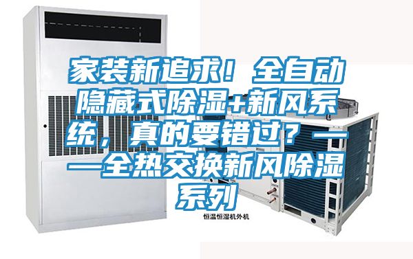 家装新追求！全自动隐藏式除湿+新风系统，真的要错过？——全热交换新风除湿系列