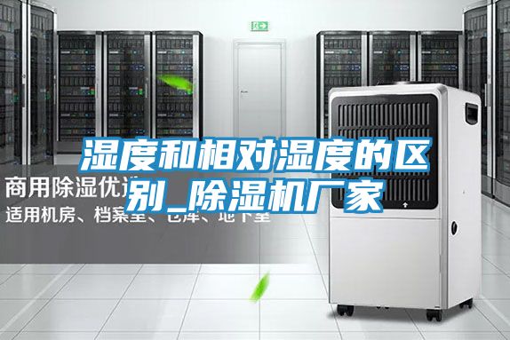 湿度和相对湿度的区别_除湿机厂家