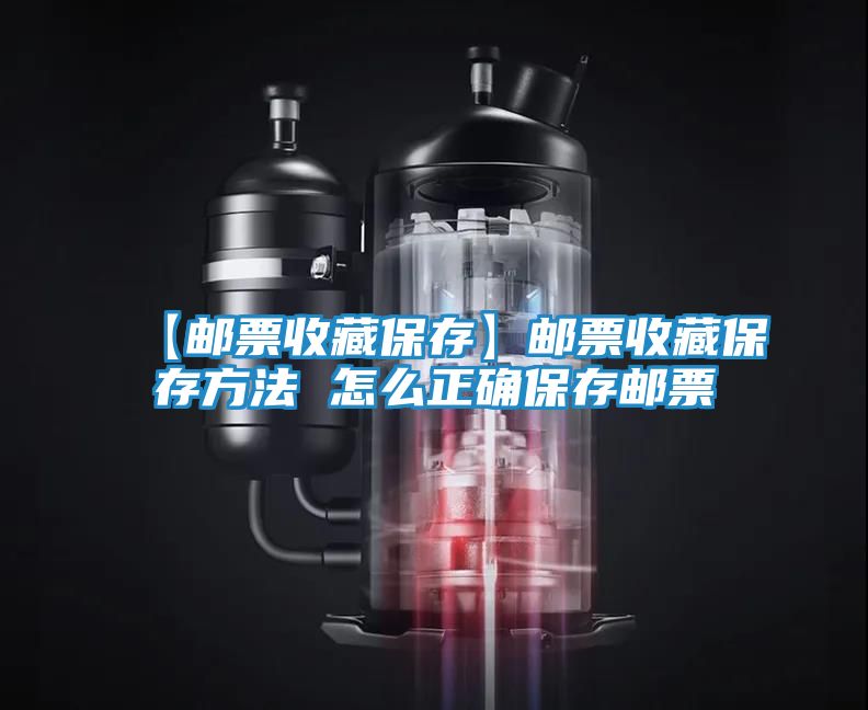 【邮票收藏保存】邮票收藏保存方法 怎么正确保存邮票