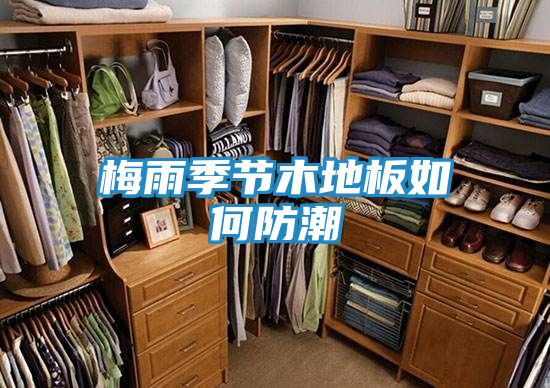 梅雨季节木地板如何防潮