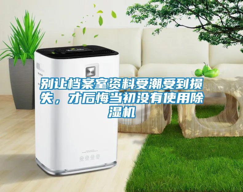 别让档案室资料受潮受到损失，才后悔当初没有使用除湿机