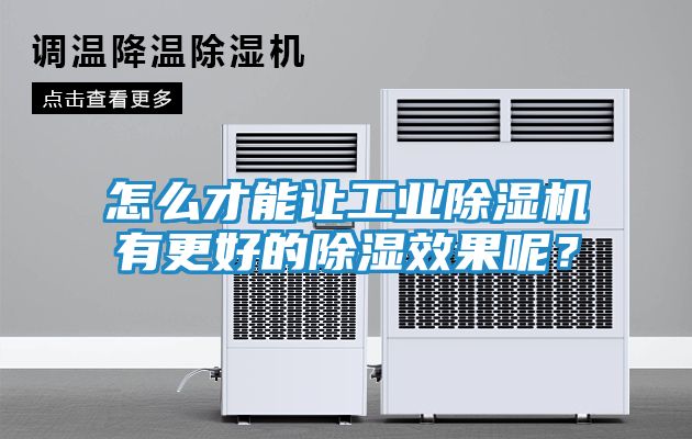 怎么才能让工业除湿机有更好的除湿效果呢?