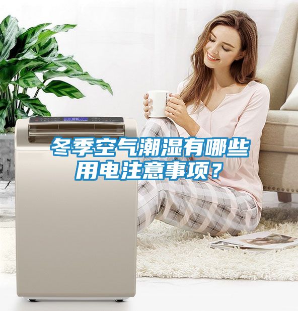 冬季空气潮湿有哪些用电注意事项？