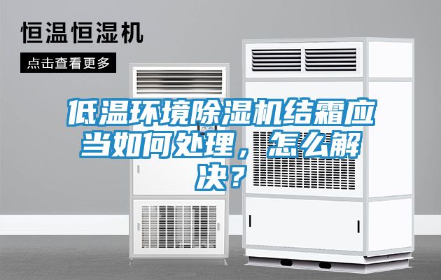 低温环境除湿机结霜应当如何处理，怎么解决？