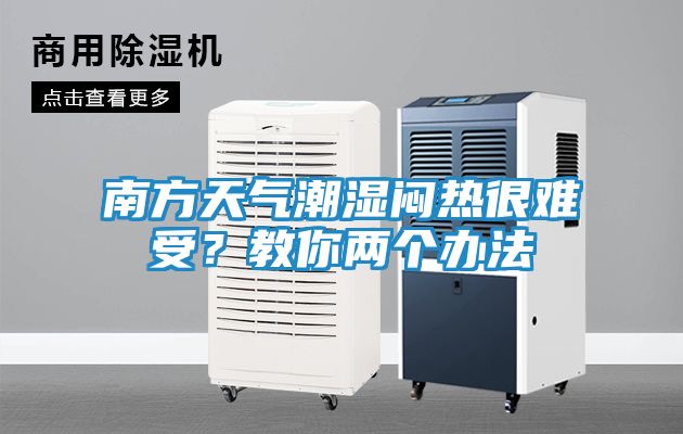 南方天气潮湿闷热很难受?教你两个办法